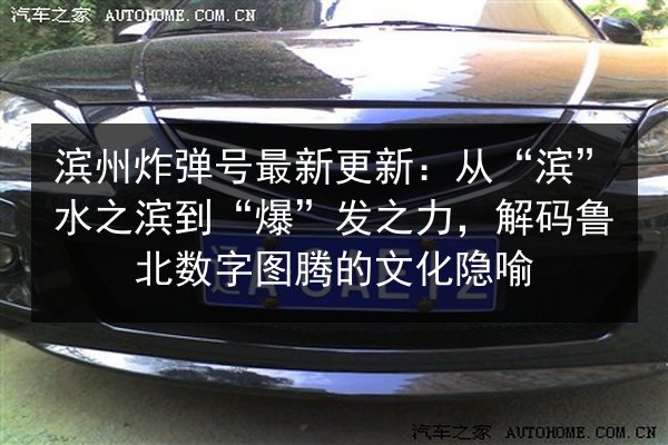 滨州炸弹号最新更新:从“滨”水之滨到“爆”发之力,解码鲁北数字图腾的文化隐喻 第3张 滨州炸弹号最新更新:从“滨”水之滨到“爆”发之力,解码鲁北数字图腾的文化隐喻 第3张