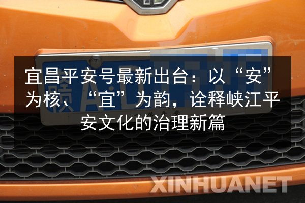 宜昌平安号最新出台：以“安”为核、“宜”为韵，诠释峡江平安文化的治理新篇