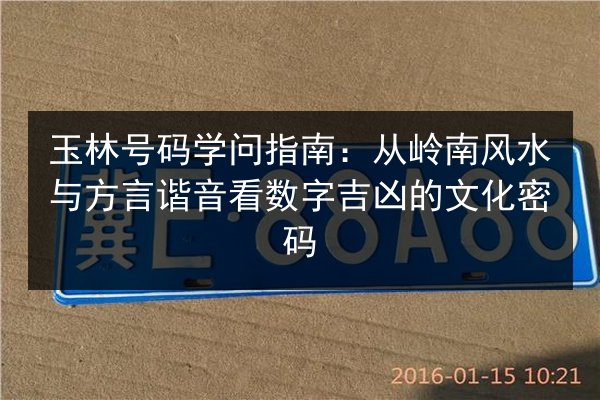 玉林号码学问指南:从岭南风水与方言谐音看数字吉凶的文化密码 第2张 玉林号码学问指南:从岭南风水与方言谐音看数字吉凶的文化密码 第2张