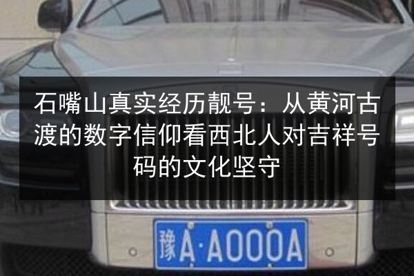 石嘴山真实经历靓号：从黄河古渡的数字信仰看西北人对吉祥号码的文化坚守 第2张