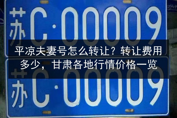 平凉夫妻号怎么转让？转让费用多少，甘肃各地行情价格一览