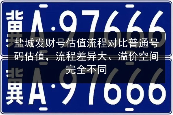 盐城发财号估值流程对比普通号码估值，流程差异大、溢价空间完全不同