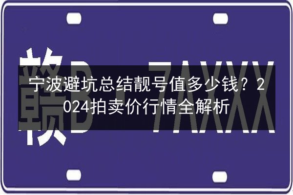 宁波避坑总结靓号值多少钱？2024拍卖价行情全解析