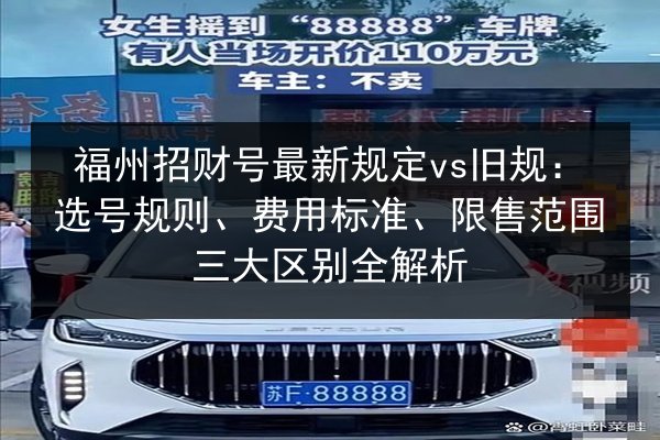 福州招财号最新规定vs旧规:选号规则、费用标准、限售范围三大区别全解析 第2张 福州招财号最新规定vs旧规:选号规则、费用标准、限售范围三大区别全解析 第2张