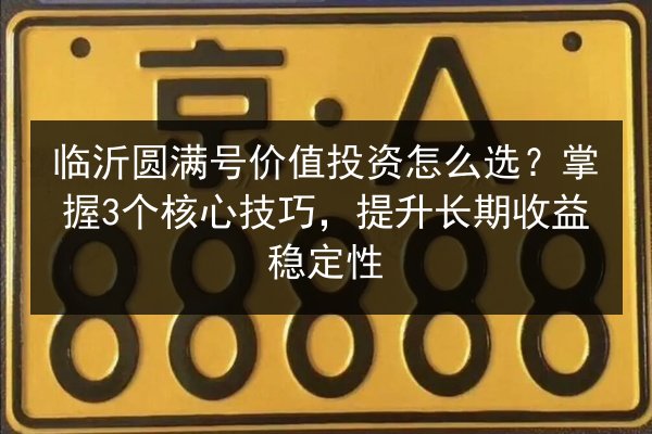临沂圆满号价值投资怎么选？掌握3个核心技巧，提升长期收益稳定性