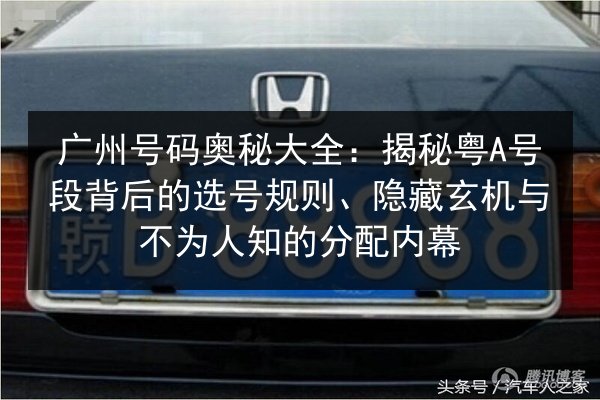 广州号码奥秘大全：揭秘粤A号段背后的选号规则、隐藏玄机与不为人知的分配内幕 第3张
