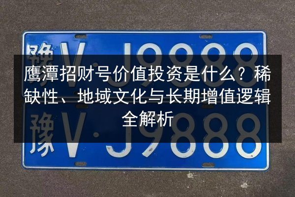鹰潭招财号价值投资是什么?稀缺性、地域文化与长期增值逻辑全解析 第3张 鹰潭招财号价值投资是什么?稀缺性、地域文化与长期增值逻辑全解析 第3张