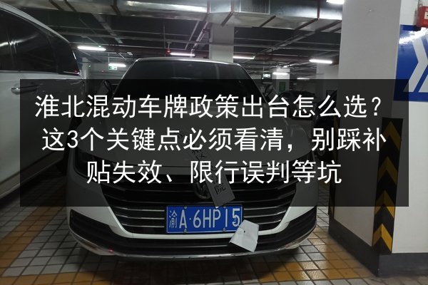淮北混动车牌政策出台怎么选?这3个关键点必须看清,别踩补贴失效、限行误判等坑 第2张 淮北混动车牌政策出台怎么选?这3个关键点必须看清,别踩补贴失效、限行误判等坑 第2张