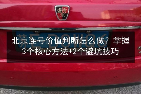 北京连号价值判断怎么做?掌握3个核心方法+2个避坑技巧 第3张 北京连号价值判断怎么做?掌握3个核心方法+2个避坑技巧 第3张