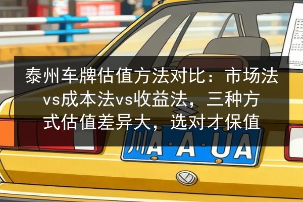 泰州车牌估值方法对比:市场法vs成本法vs收益法,三种方式估值差异大,选对才保值 第3张 泰州车牌估值方法对比:市场法vs成本法vs收益法,三种方式估值差异大,选对才保值 第3张