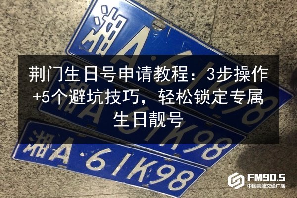 荆门生日号申请教程：3步操作+5个避坑技巧，轻松锁定专属生日靓号