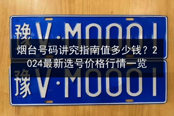 烟台号码讲究指南值多少钱?2024最新选号价格行情一览 第2张 烟台号码讲究指南值多少钱?2024最新选号价格行情一览 第2张