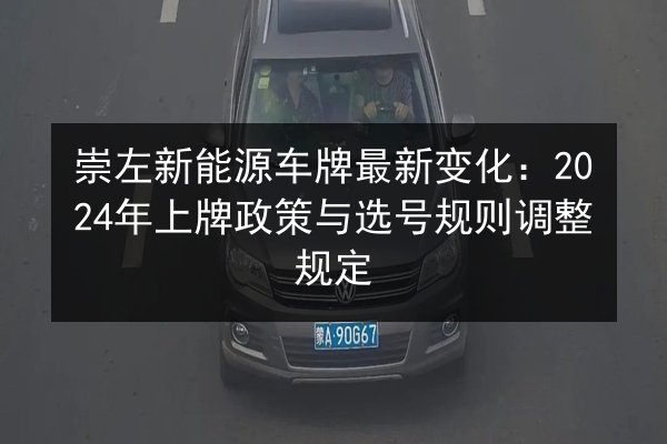 崇左新能源车牌最新变化：2024年上牌政策与选号规则调整规定 第2张