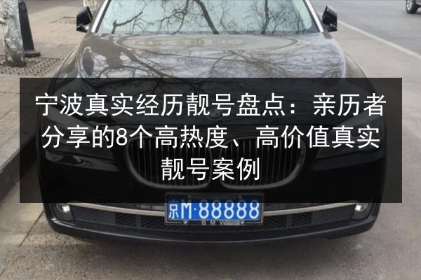 宁波真实经历靓号盘点：亲历者分享的8个高热度、高价值真实靓号案例