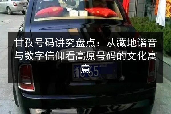 甘孜号码讲究盘点：从藏地谐音与数字信仰看高原号码的文化寓意
