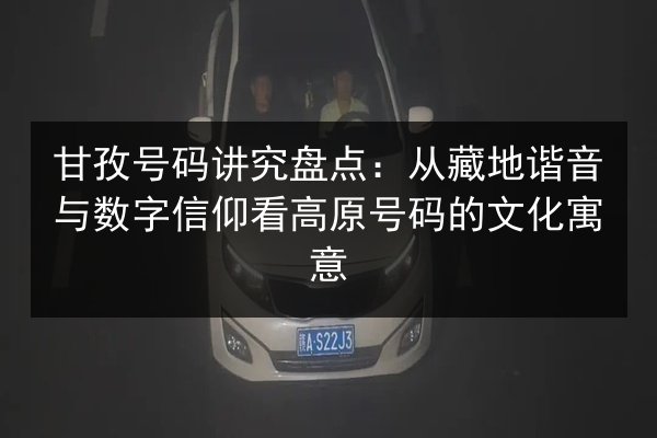 甘孜号码讲究盘点：从藏地谐音与数字信仰看高原号码的文化寓意 第3张