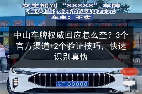 中山车牌权威回应怎么查？3个官方渠道+2个验证技巧，快速识别真伪