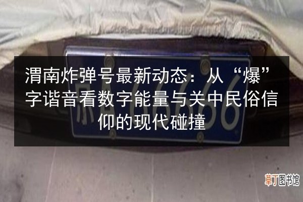 渭南炸弹号最新动态：从“爆”字谐音看数字能量与关中民俗信仰的现代碰撞