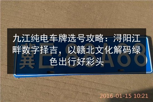 九江纯电车牌选号攻略：浔阳江畔数字择吉，以赣北文化解码绿色出行好彩头 第2张