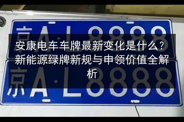安康电车车牌最新变化是什么？新能源绿牌新规与申领价值全解析 第2张