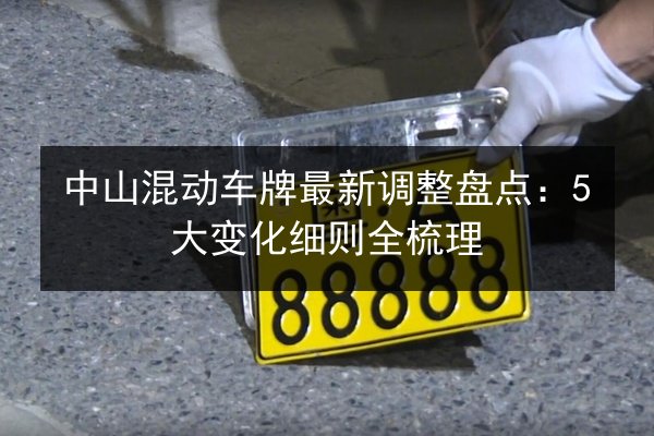 中山混动车牌最新调整盘点：5大变化细则全梳理