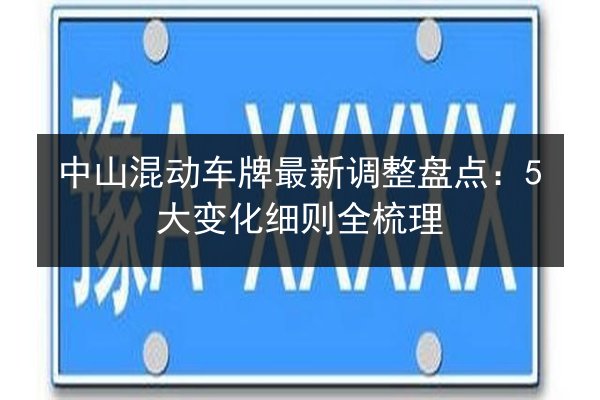 中山混动车牌最新调整盘点：5大变化细则全梳理 第2张