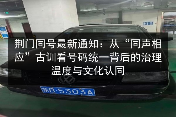 荆门同号最新通知：从“同声相应”古训看号码统一背后的治理温度与文化认同