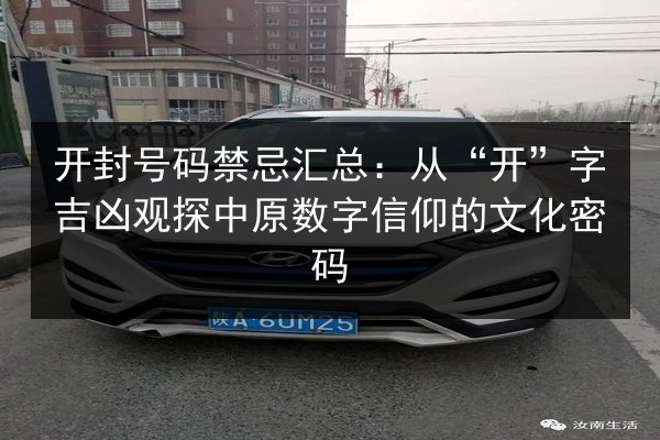 开封号码禁忌汇总：从“开”字吉凶观探中原数字信仰的文化密码 第3张
