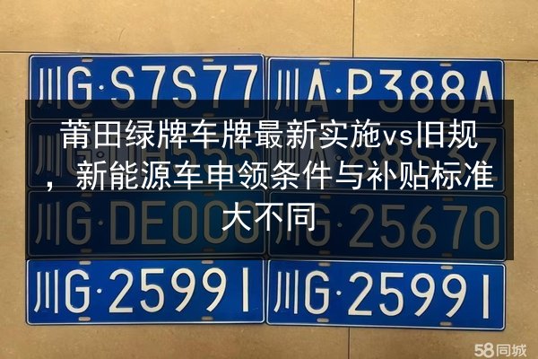 莆田绿牌车牌最新实施vs旧规，新能源车申领条件与补贴标准大不同