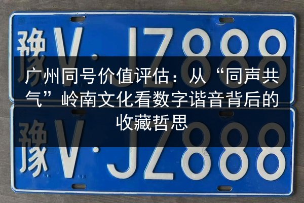 广州同号价值评估：从“同声共气”岭南文化看数字谐音背后的收藏哲思 第2张