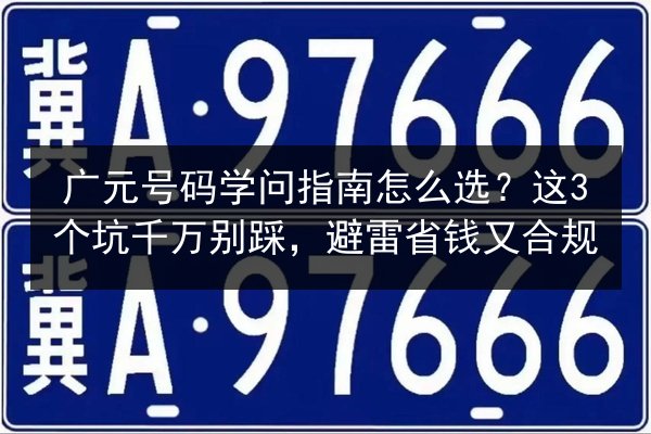 广元号码学问指南怎么选？这3个坑千万别踩，避雷省钱又合规