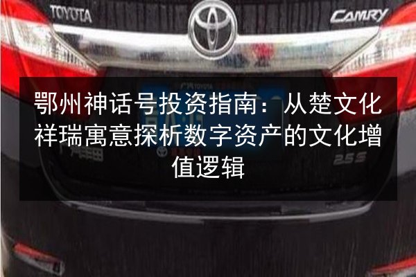 鄂州神话号投资指南：从楚文化祥瑞寓意探析数字资产的文化增值逻辑