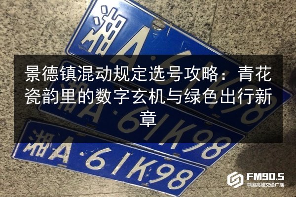 景德镇混动规定选号攻略：青花瓷韵里的数字玄机与绿色出行新章