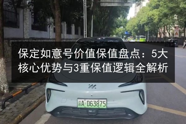 保定如意号价值保值盘点：5大核心优势与3重保值逻辑全解析 第3张