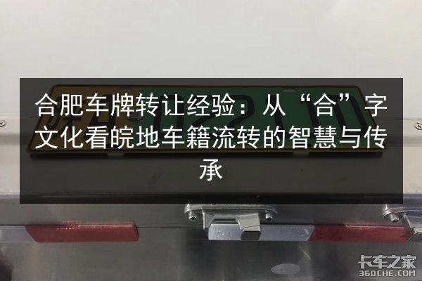合肥车牌转让经验:从“合”字文化看皖地车籍流转的智慧与传承 第2张 合肥车牌转让经验:从“合”字文化看皖地车籍流转的智慧与传承 第2张