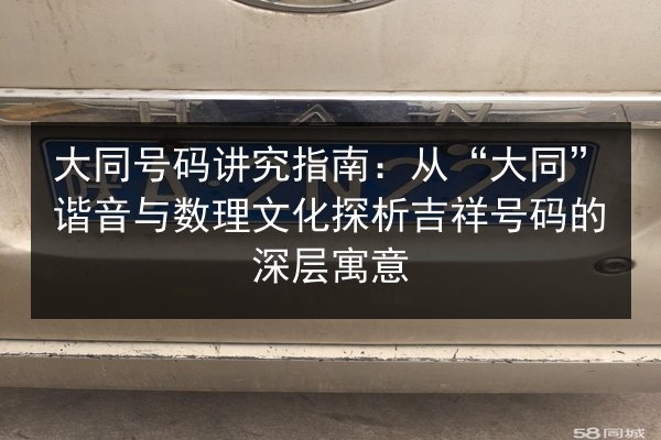 大同号码讲究指南:从“大同”谐音与数理文化探析吉祥号码的深层寓意 第3张 大同号码讲究指南:从“大同”谐音与数理文化探析吉祥号码的深层寓意 第3张