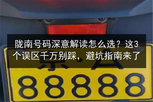 陇南号码深意解读怎么选？这3个误区千万别踩，避坑指南来了 第2张