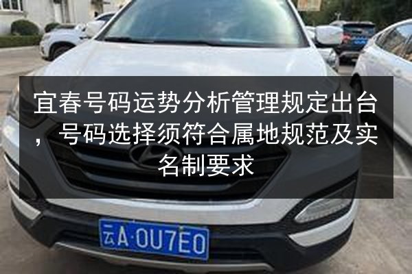 宜春号码运势分析管理规定出台，号码选择须符合属地规范及实名制要求