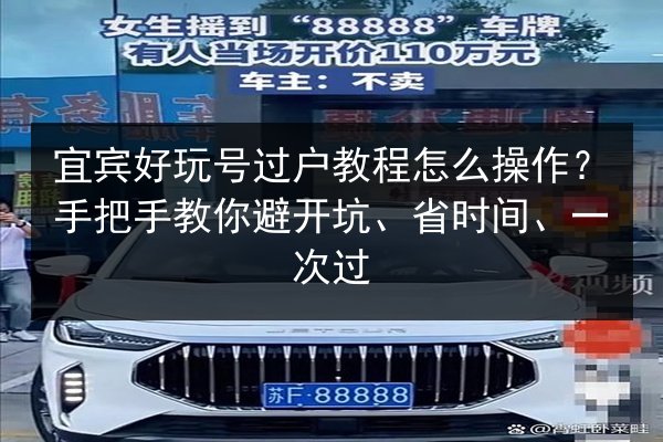 宜宾好玩号过户教程怎么操作？手把手教你避开坑、省时间、一次过