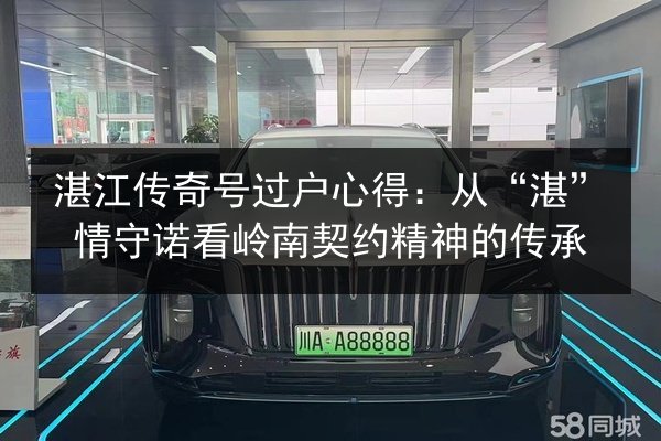 湛江传奇号过户心得：从“湛”情守诺看岭南契约精神的传承