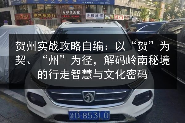 贺州实战攻略自编：以“贺”为契、“州”为径，解码岭南秘境的行走智慧与文化密码 第2张