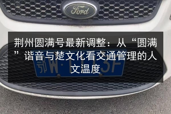 荆州圆满号最新调整：从“圆满”谐音与楚文化看交通管理的人文温度