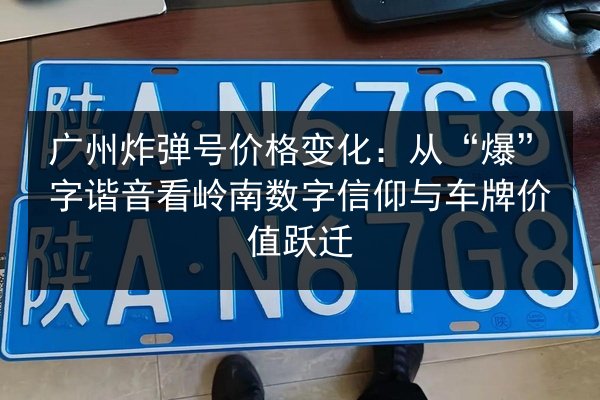 广州炸弹号价格变化：从“爆”字谐音看岭南数字信仰与车牌价值跃迁 第3张