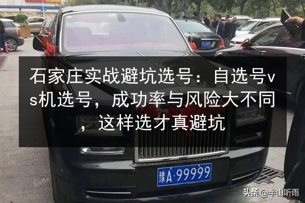 石家庄实战避坑选号:自选号vs机选号,成功率与风险大不同,这样选才真避坑 第3张 石家庄实战避坑选号:自选号vs机选号,成功率与风险大不同,这样选才真避坑 第3张