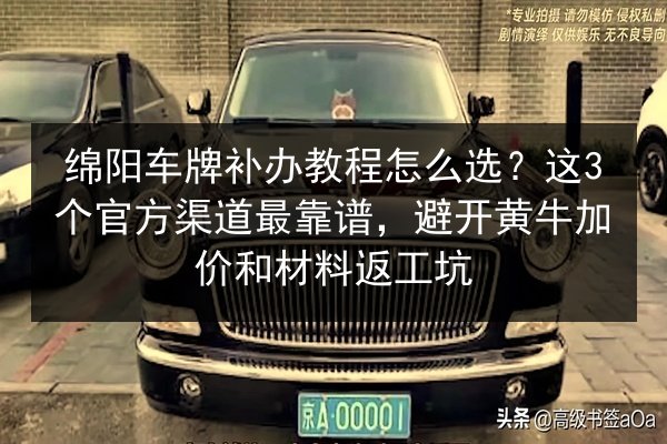 绵阳车牌补办教程怎么选？这3个官方渠道最靠谱，避开黄牛加价和材料返工坑 第3张