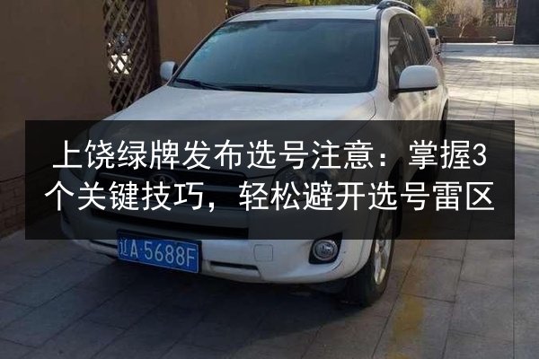 上饶绿牌发布选号注意：掌握3个关键技巧，轻松避开选号雷区