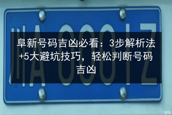 阜新号码吉凶必看:3步解析法+5大避坑技巧,轻松判断号码吉凶 第2张 阜新号码吉凶必看:3步解析法+5大避坑技巧,轻松判断号码吉凶 第2张