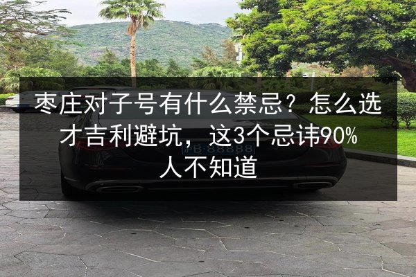 枣庄对子号有什么禁忌？怎么选才吉利避坑，这3个忌讳90%人不知道 第2张