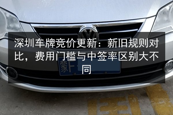 深圳车牌竞价更新：新旧规则对比，费用门槛与中签率区别大不同
