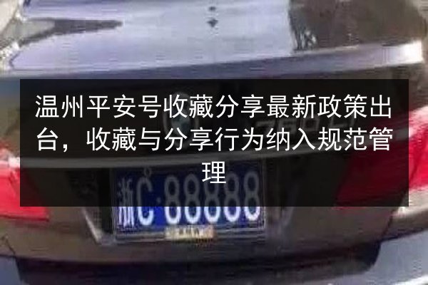 温州平安号收藏分享最新政策出台，收藏与分享行为纳入规范管理